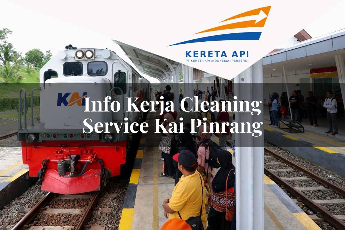 Info Kerja Cleaning Service KAI Pinrang Tahun 2025