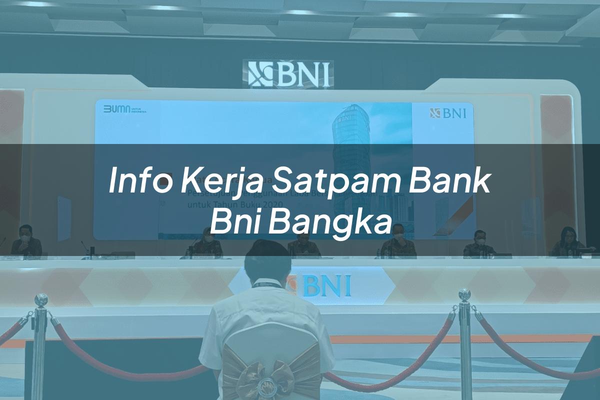 Info Kerja Satpam Bank BNI Bangka Tahun 2025
