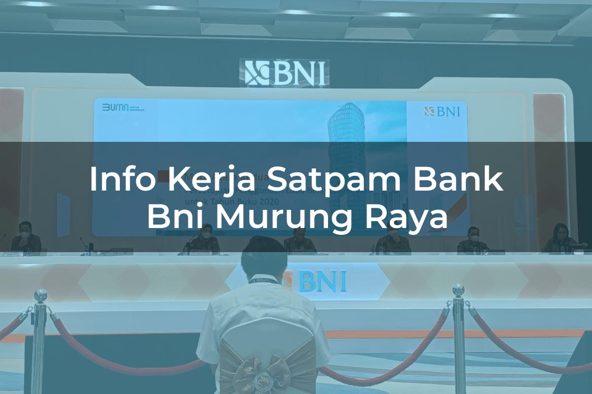 Info Kerja Satpam Bank BNI Murung Raya Tahun 2025