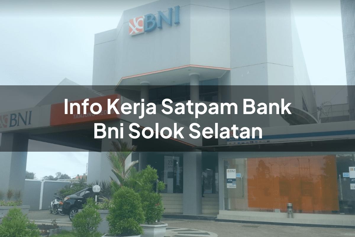Info Kerja Satpam Bank BNI Solok Selatan Tahun 2025