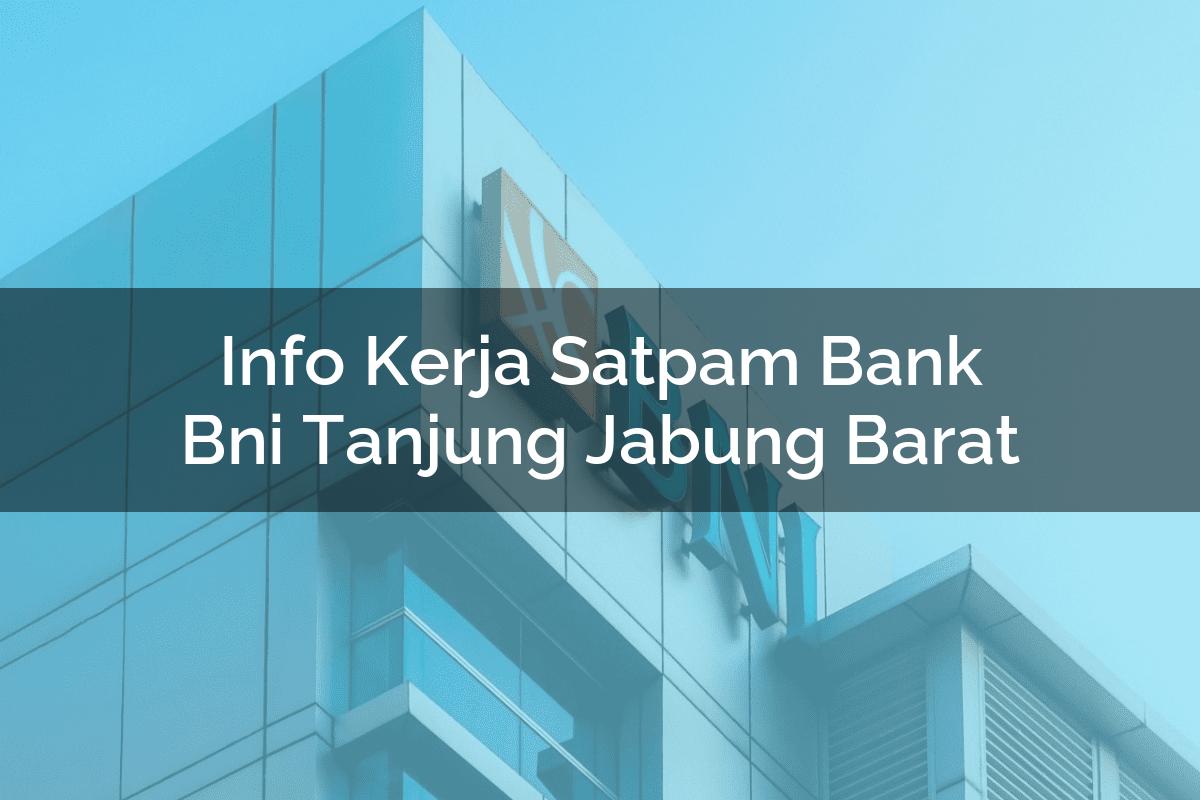 Info Kerja Satpam Bank BNI Tanjung Jabung Barat Tahun 2025