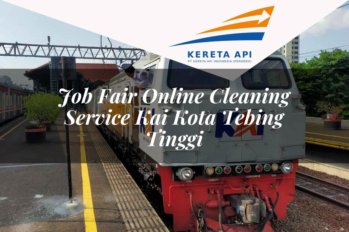 Job Fair Online Cleaning Service KAI Kota Tebing Tinggi Tahun 2025