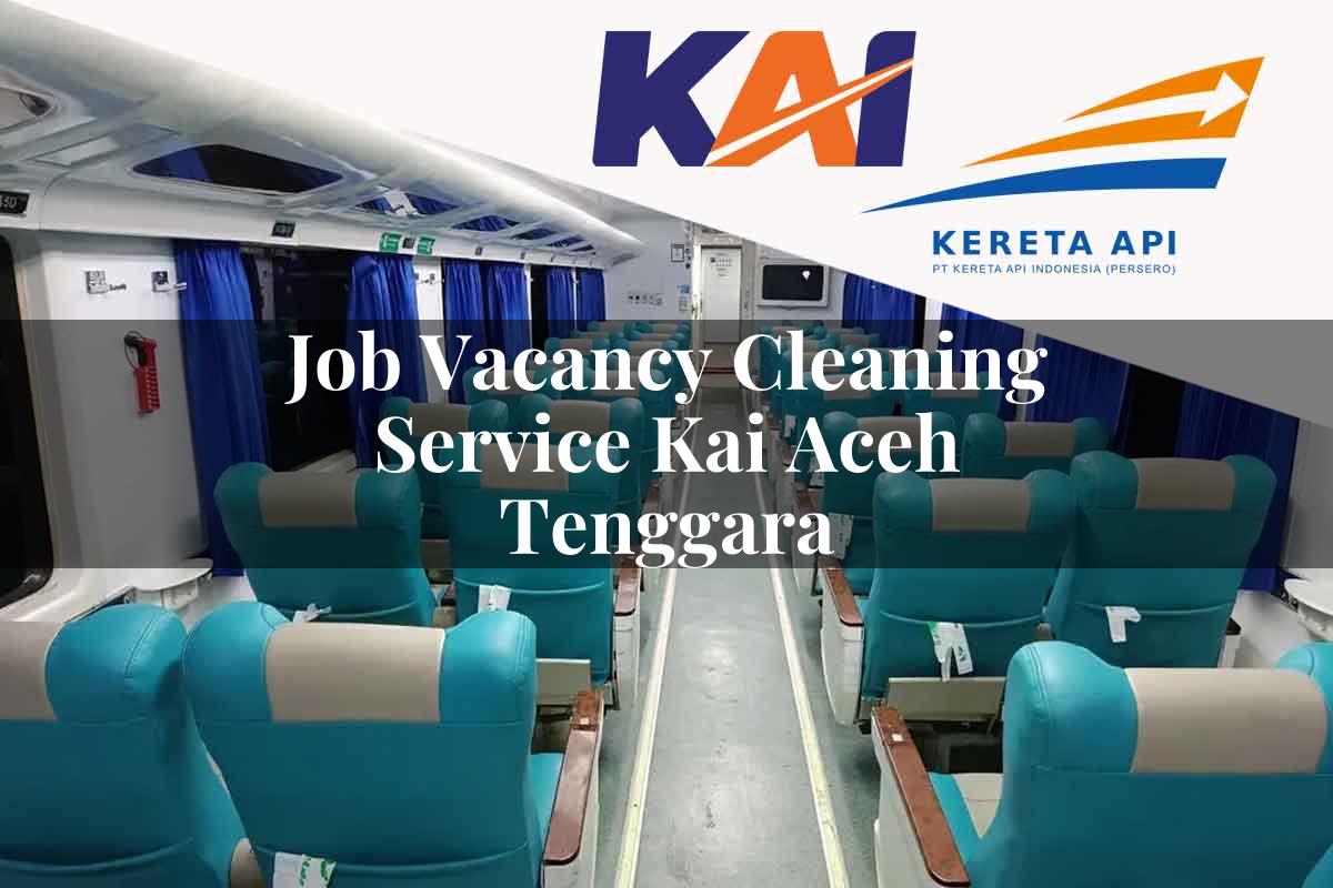 Job Vacancy Cleaning Service KAI Aceh Tenggara Tahun 2025