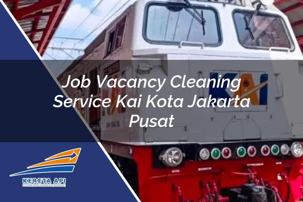Job Vacancy Cleaning Service KAI Kota Jakarta Pusat Tahun 2025
