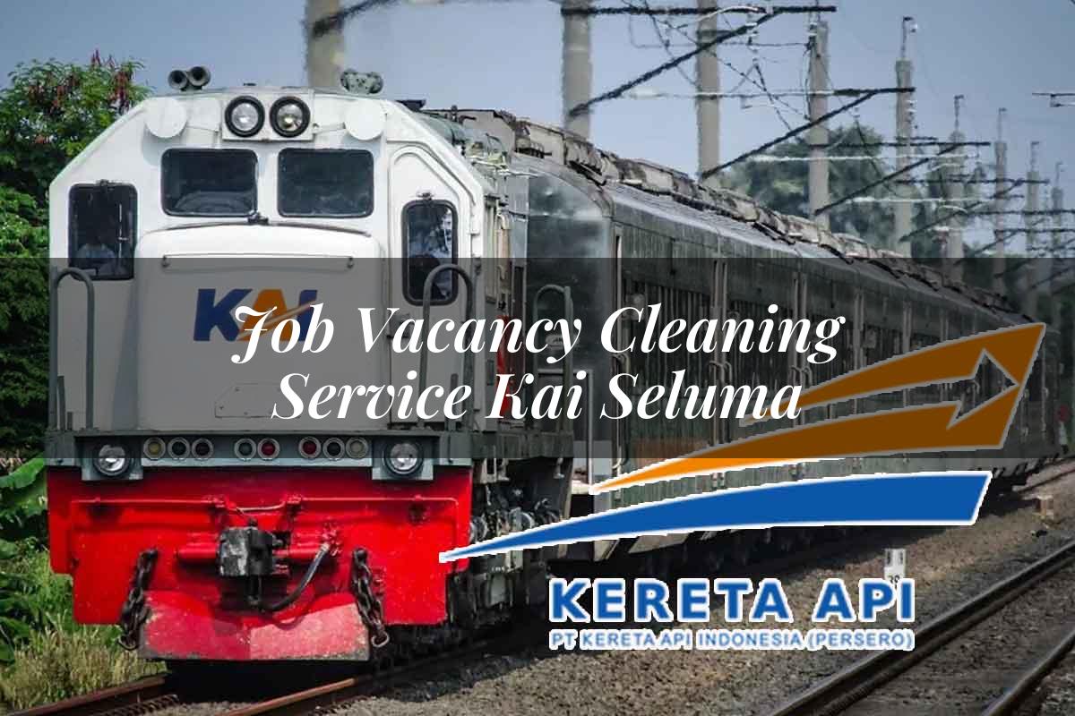 Job Vacancy Cleaning Service KAI Seluma Tahun 2025