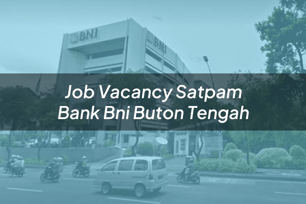 Job Vacancy Satpam Bank BNI Buton Tengah Tahun 2025