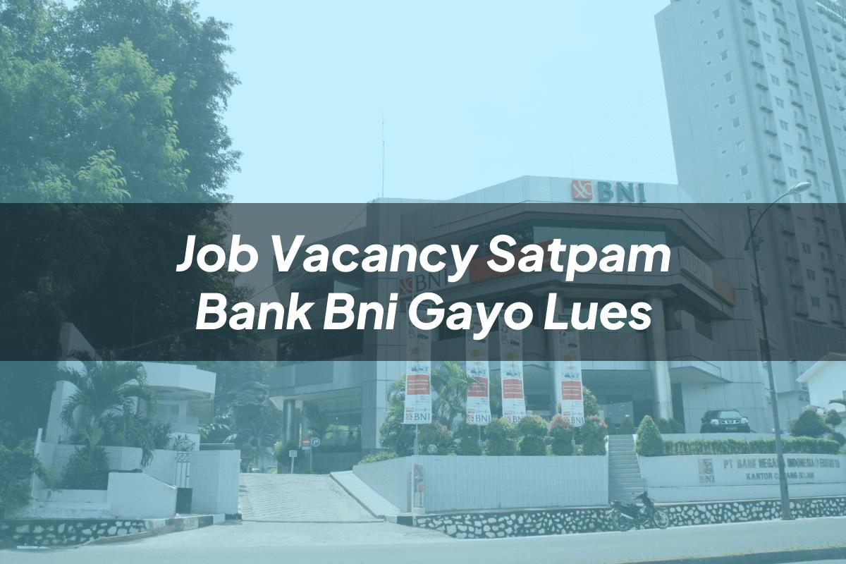 Job Vacancy Satpam Bank BNI Gayo Lues Tahun 2025