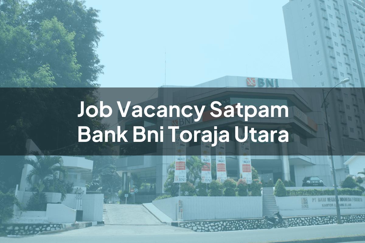Job Vacancy Satpam Bank BNI Toraja Utara Tahun 2025