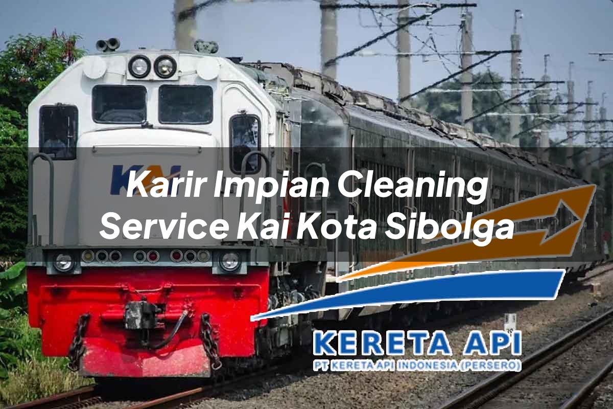 Karir Impian Cleaning Service KAI Kota Sibolga Tahun 2025