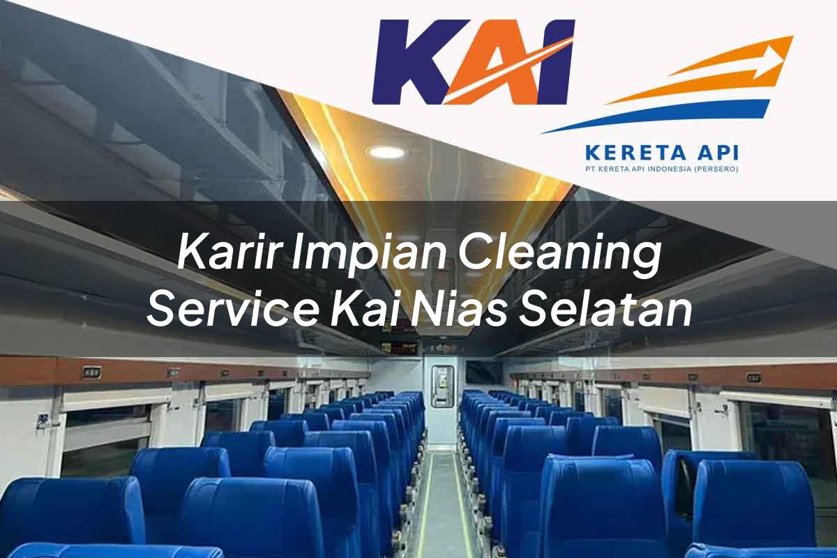 Karir Impian Cleaning Service KAI Nias Selatan Tahun 2025