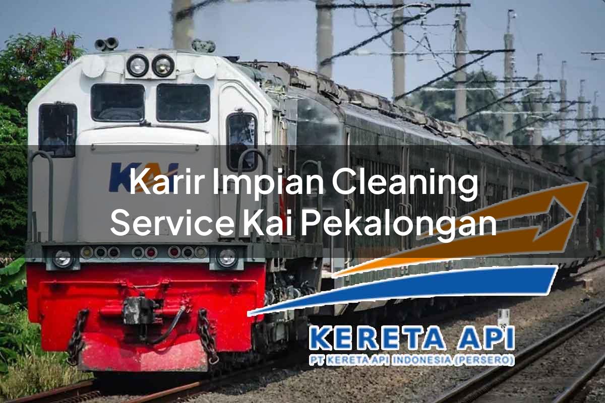 Karir Impian Cleaning Service KAI Pekalongan Tahun 2025