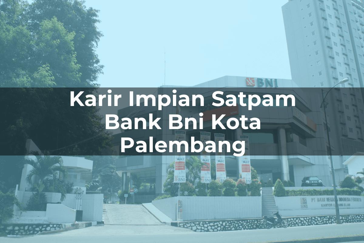 Karir Impian Satpam Bank BNI Kota Palembang Tahun 2025