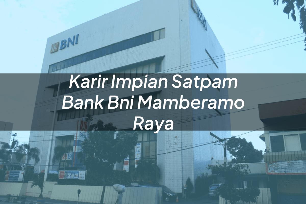 Karir Impian Satpam Bank BNI Mamberamo Raya Tahun 2025