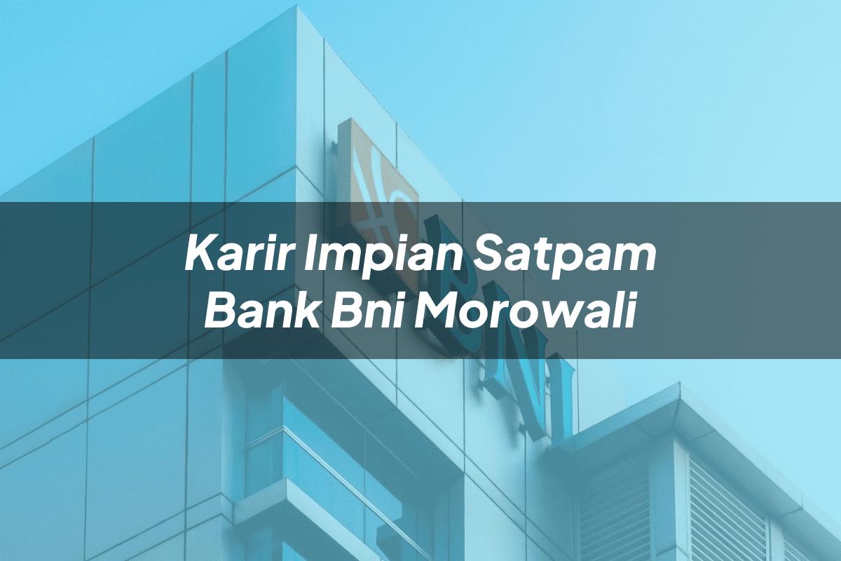 Karir Impian Satpam Bank BNI Morowali Tahun 2025