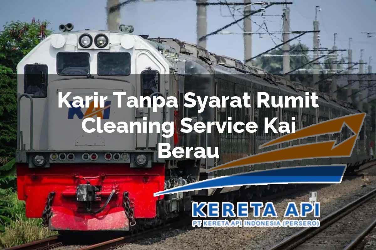 Karir Tanpa Syarat Rumit Cleaning Service KAI Berau Tahun 2025