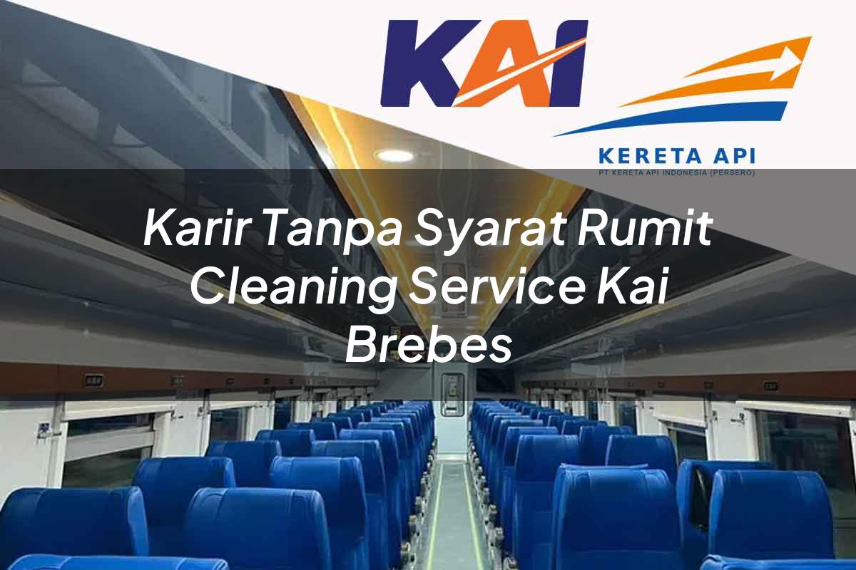 Karir Tanpa Syarat Rumit Cleaning Service KAI Brebes Tahun 2025