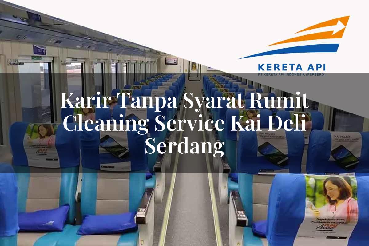 Karir Tanpa Syarat Rumit Cleaning Service KAI Deli Serdang Tahun 2025
