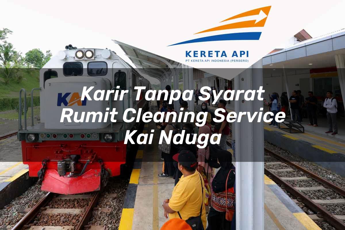 Karir Tanpa Syarat Rumit Cleaning Service KAI Nduga Tahun 2025