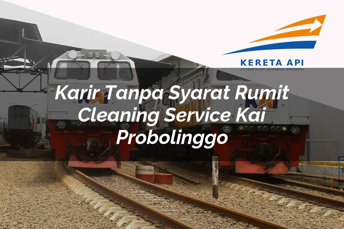 Karir Tanpa Syarat Rumit Cleaning Service KAI Probolinggo Tahun 2025