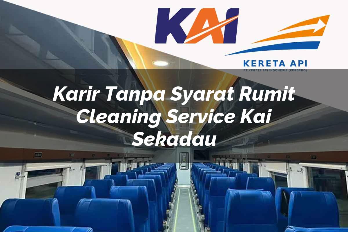 Karir Tanpa Syarat Rumit Cleaning Service KAI Sekadau Tahun 2025