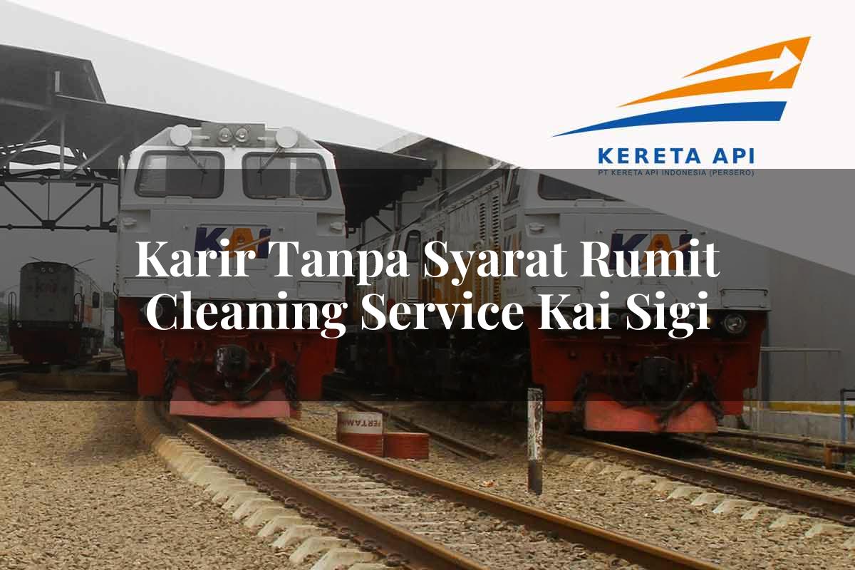 Karir Tanpa Syarat Rumit Cleaning Service KAI Sigi Tahun 2025