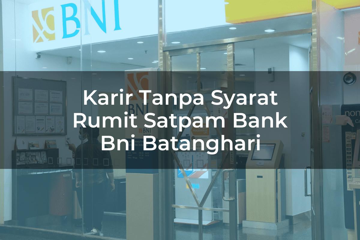 Karir Tanpa Syarat Rumit Satpam Bank BNI Batanghari Tahun 2025