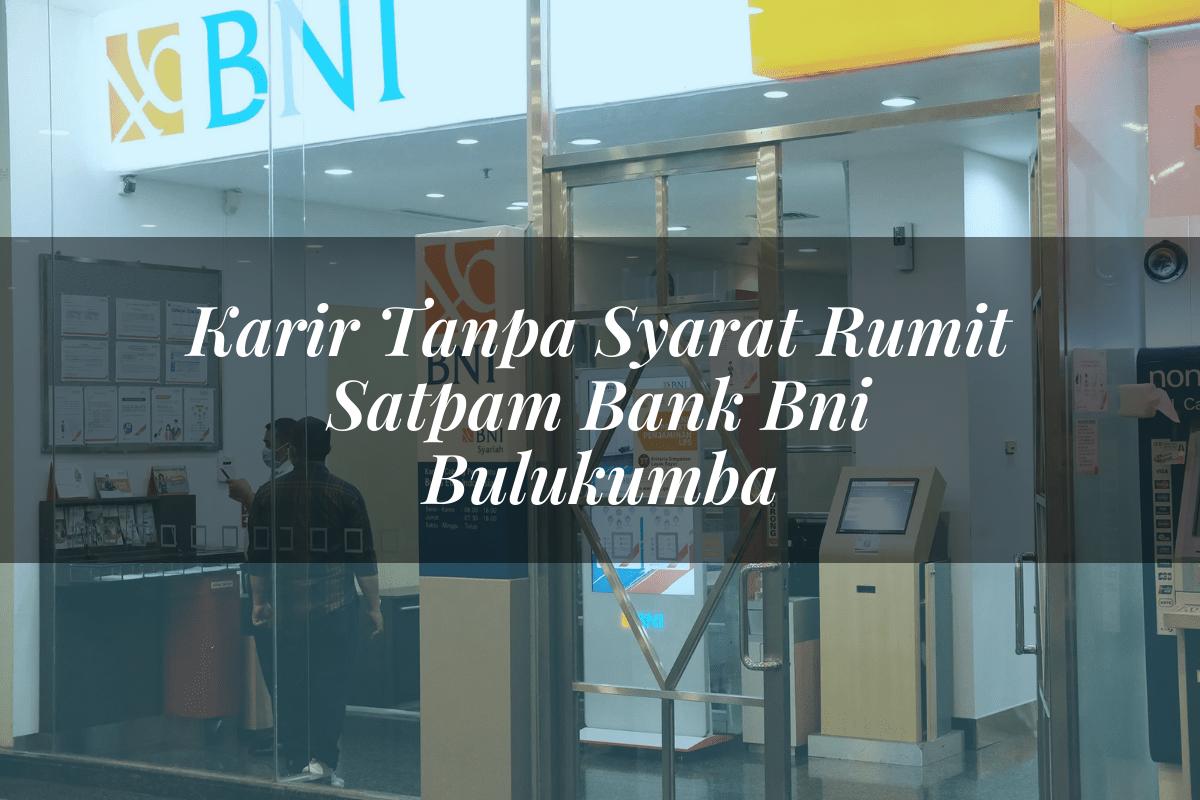 Karir Tanpa Syarat Rumit Satpam Bank BNI Bulukumba Tahun 2025