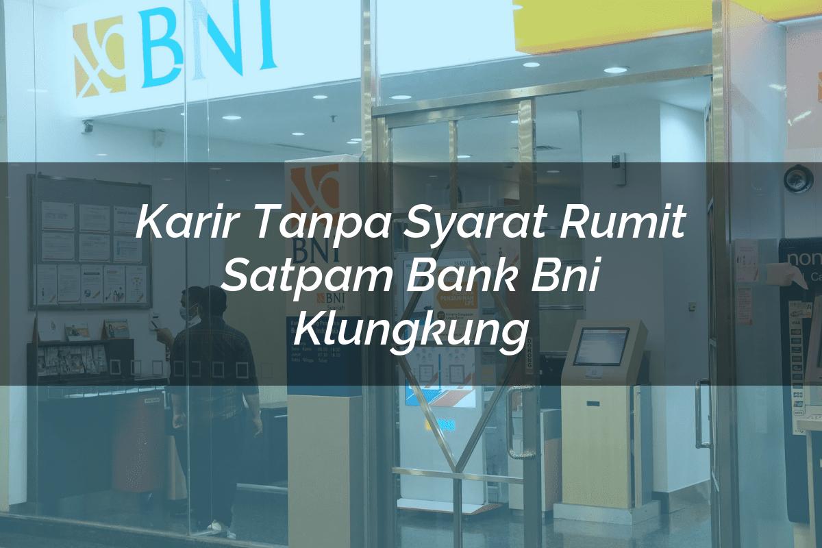 Karir Tanpa Syarat Rumit Satpam Bank BNI Klungkung Tahun 2025