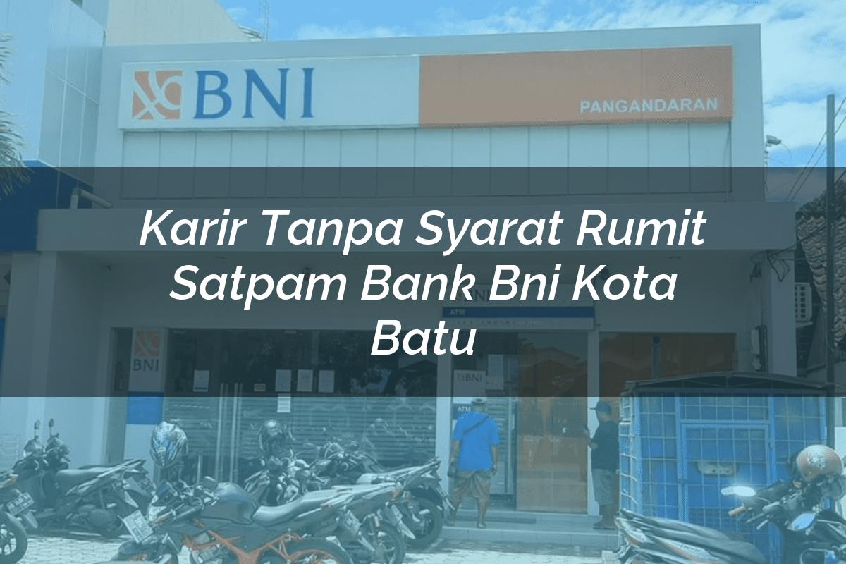 Karir Tanpa Syarat Rumit Satpam Bank BNI Kota Batu Tahun 2025
