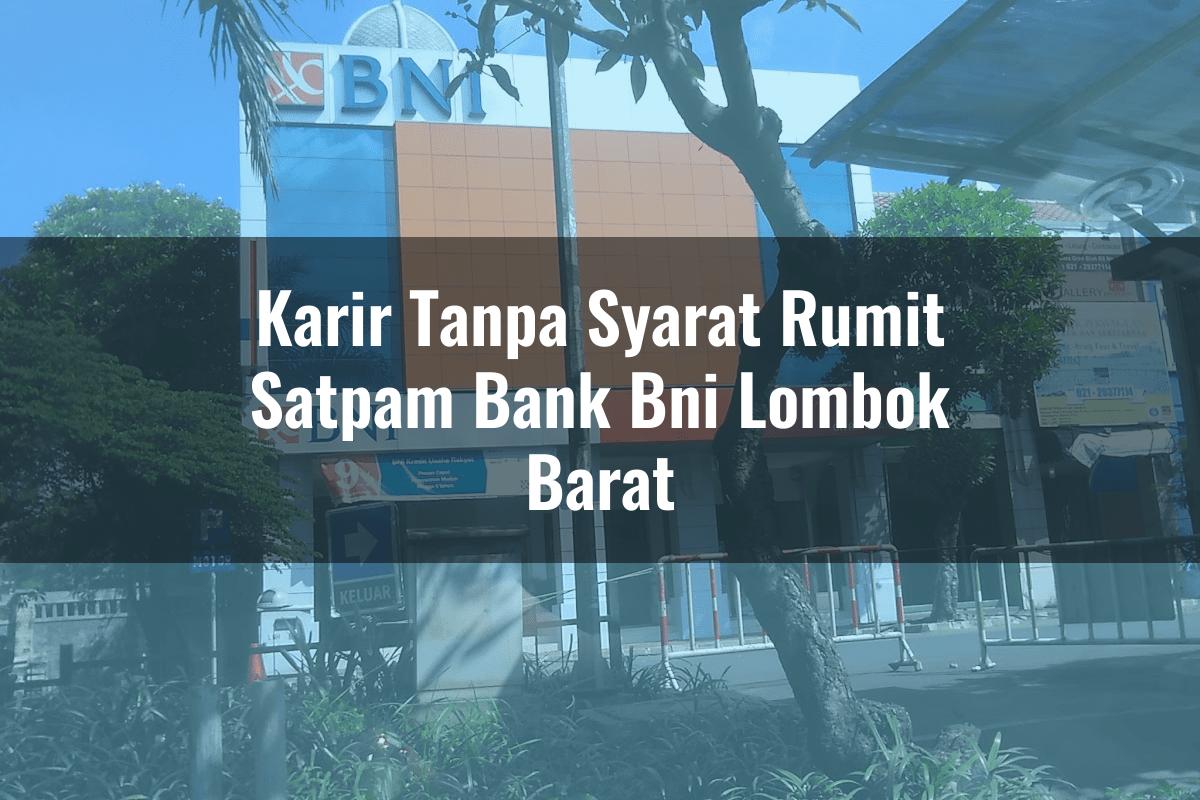 Karir Tanpa Syarat Rumit Satpam Bank BNI Lombok Barat Tahun 2025