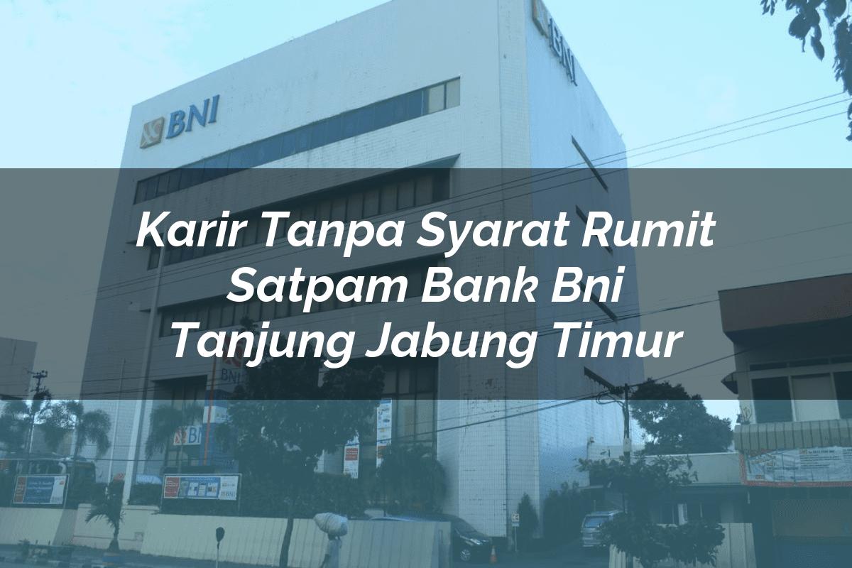 Karir Tanpa Syarat Rumit Satpam Bank BNI Tanjung Jabung Timur Tahun 2025