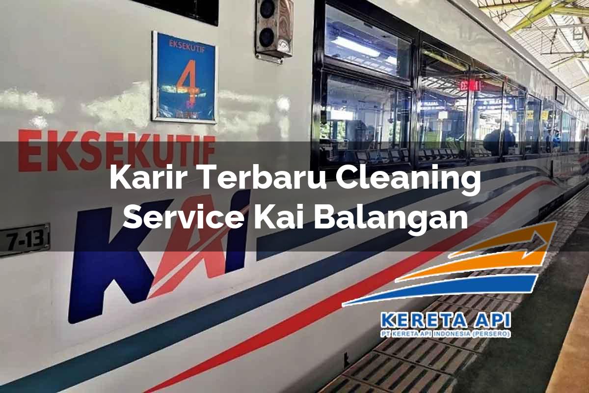 Karir Terbaru Cleaning Service KAI Balangan Tahun 2025