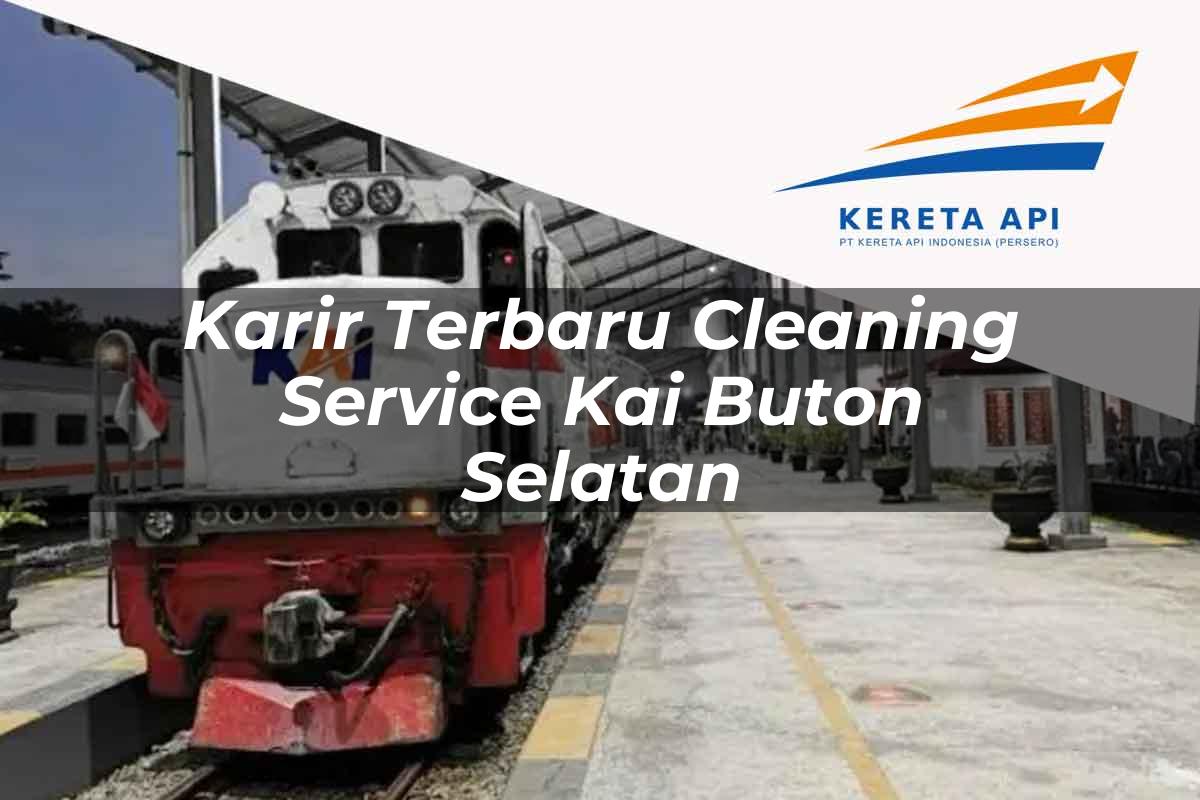 Karir Terbaru Cleaning Service KAI Buton Selatan Tahun 2025