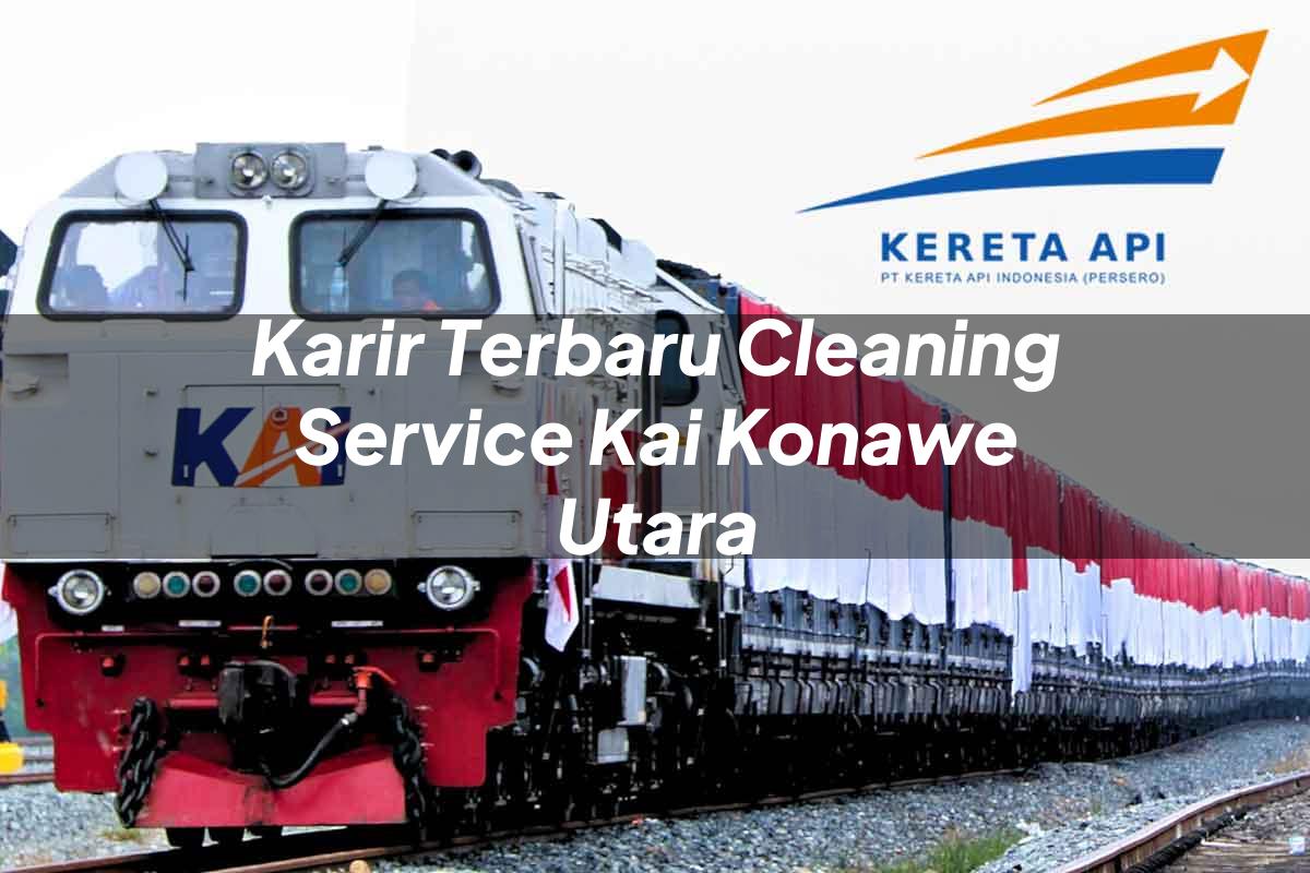 Karir Terbaru Cleaning Service KAI Konawe Utara Tahun 2025