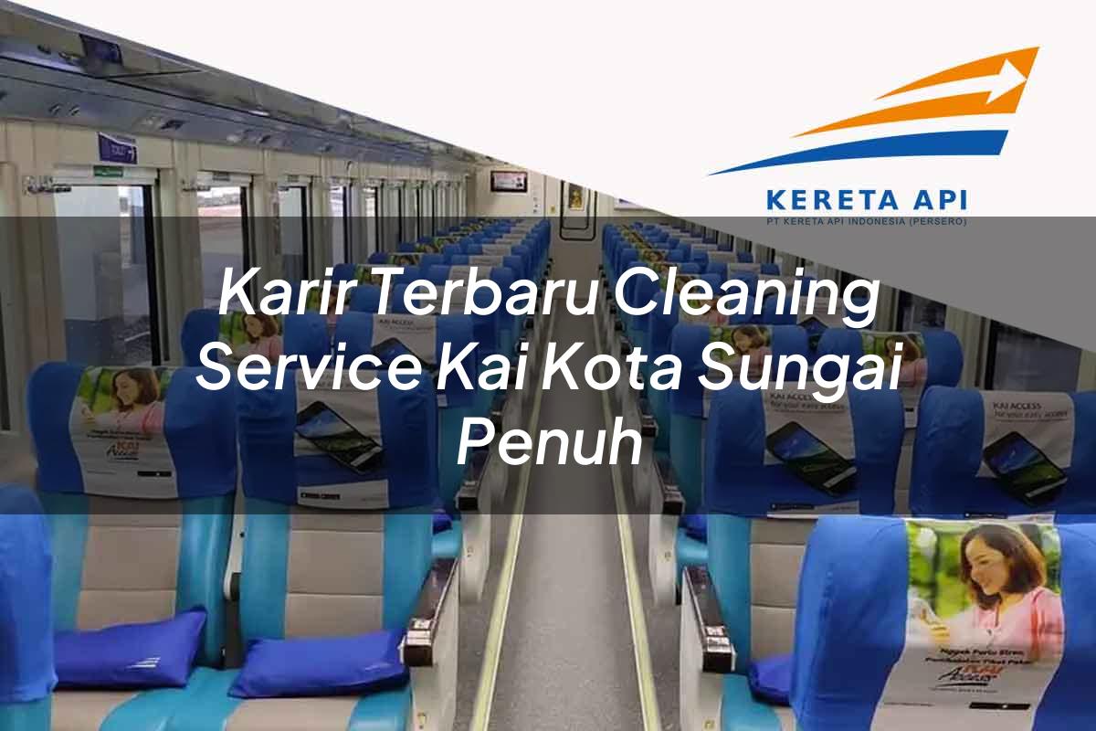 Karir Terbaru Cleaning Service KAI Kota Sungai Penuh Tahun 2025