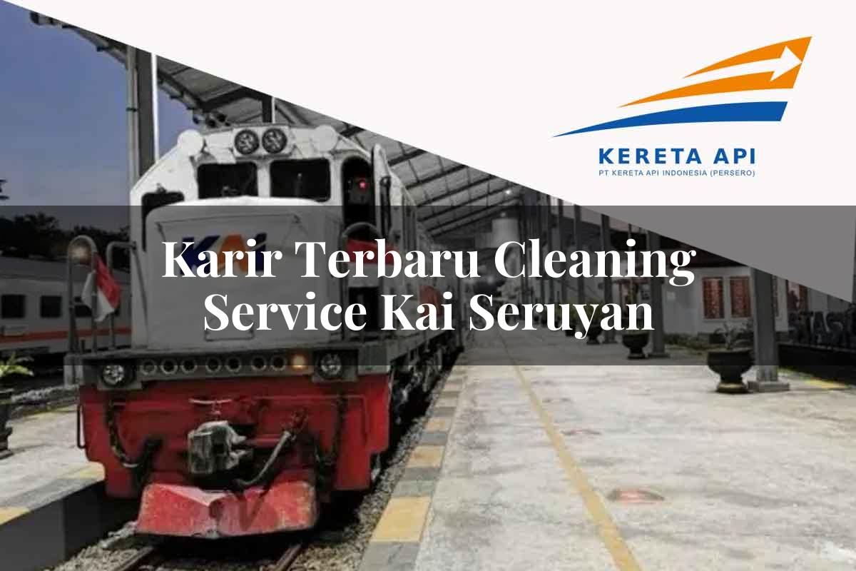 Karir Terbaru Cleaning Service KAI Seruyan Tahun 2025
