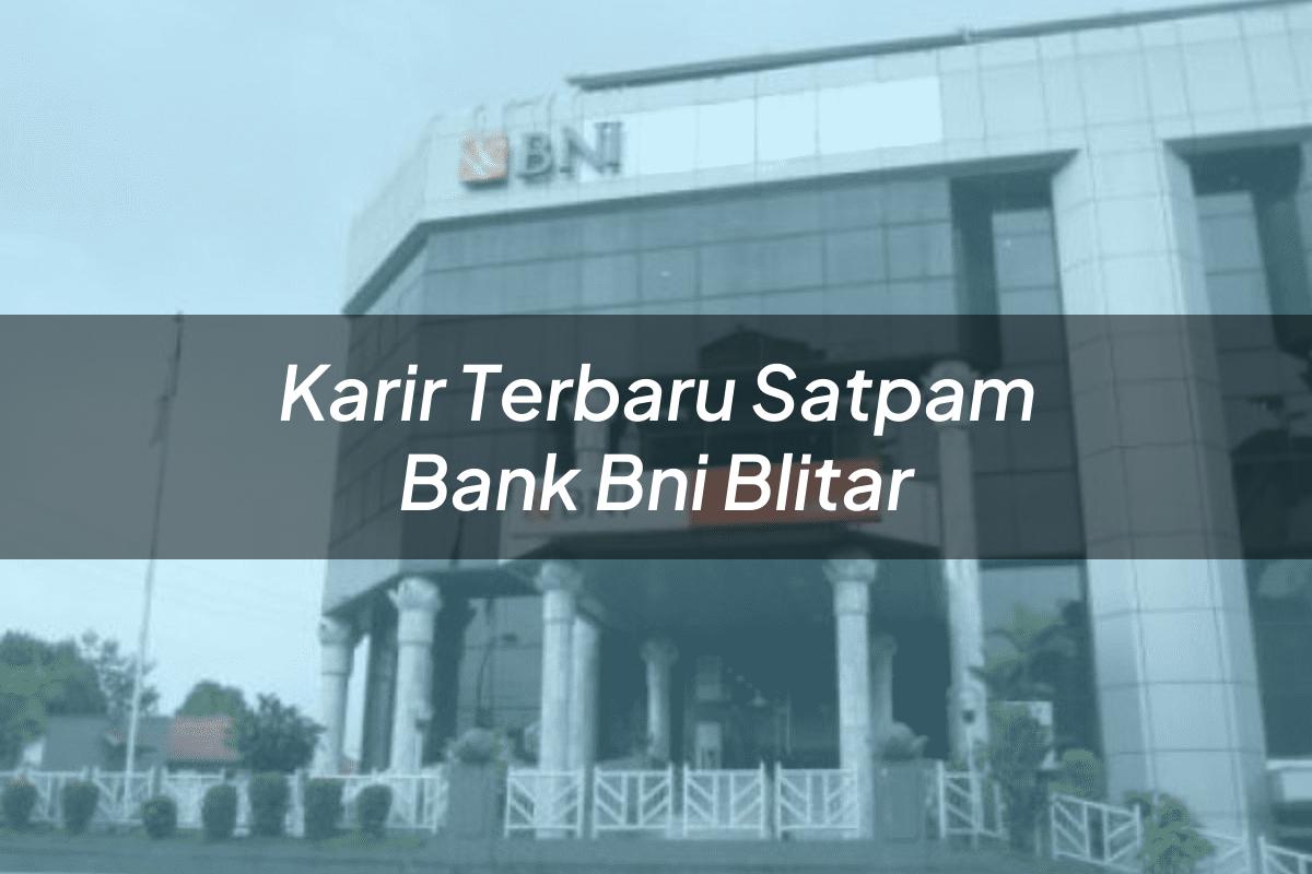 Karir Terbaru Satpam Bank BNI Blitar Tahun 2025