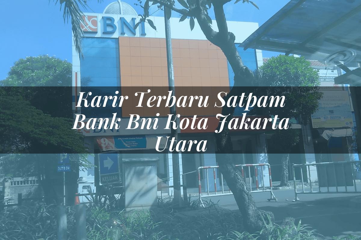 Karir Terbaru Satpam Bank BNI Kota Jakarta Utara Tahun 2025