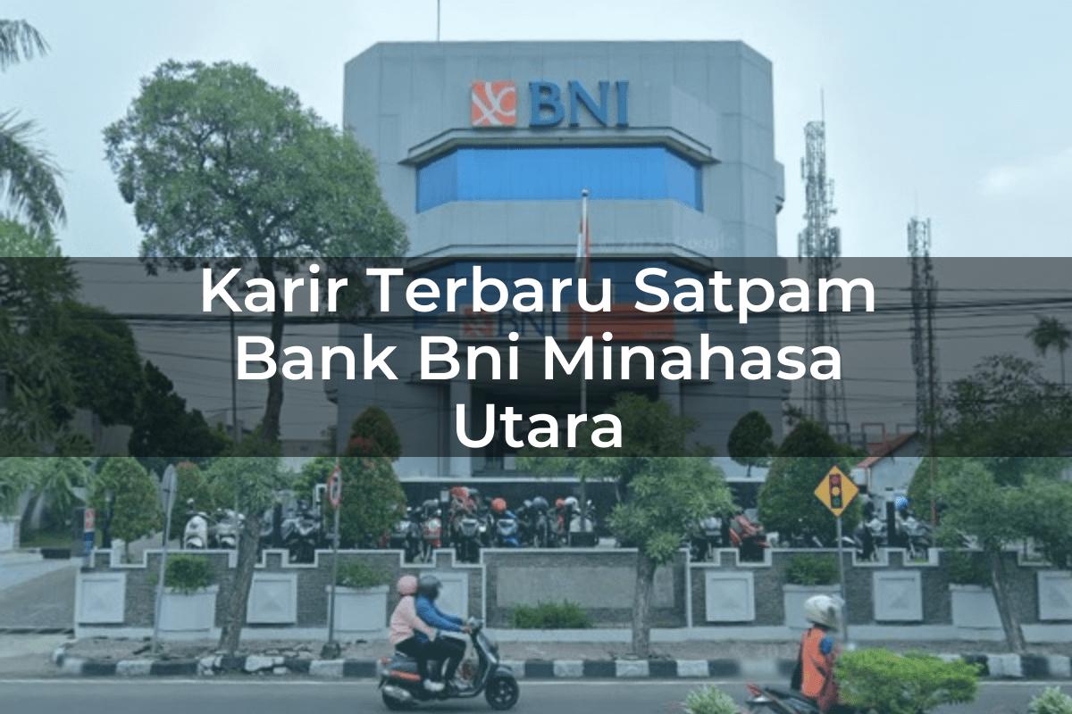 Karir Terbaru Satpam Bank BNI Minahasa Utara Tahun 2025