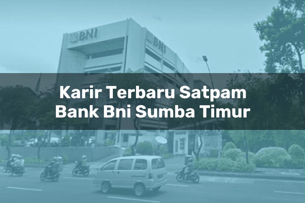 Karir Terbaru Satpam Bank BNI Sumba Timur Tahun 2025