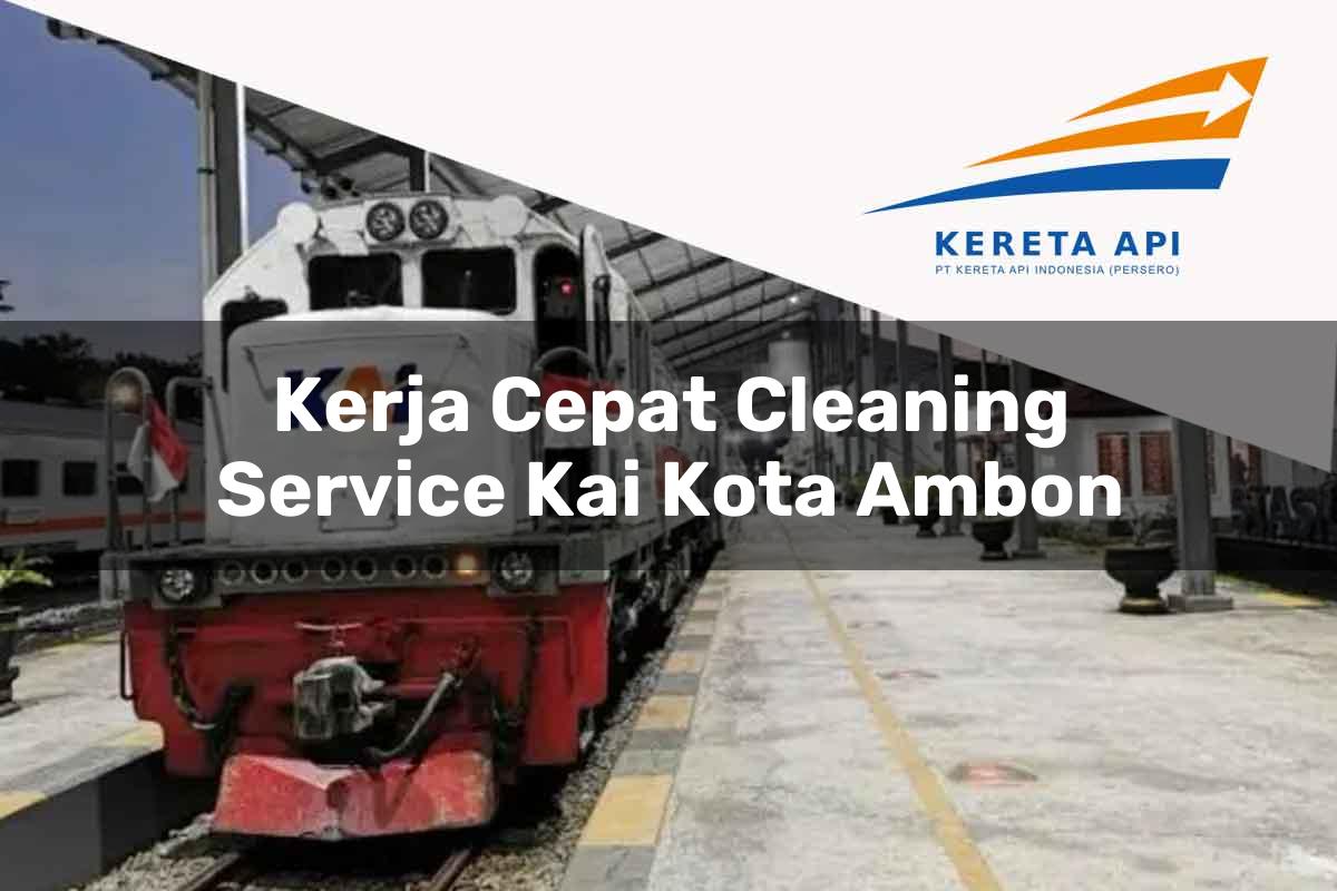 Kerja Cepat Cleaning Service KAI Kota Ambon Tahun 2025