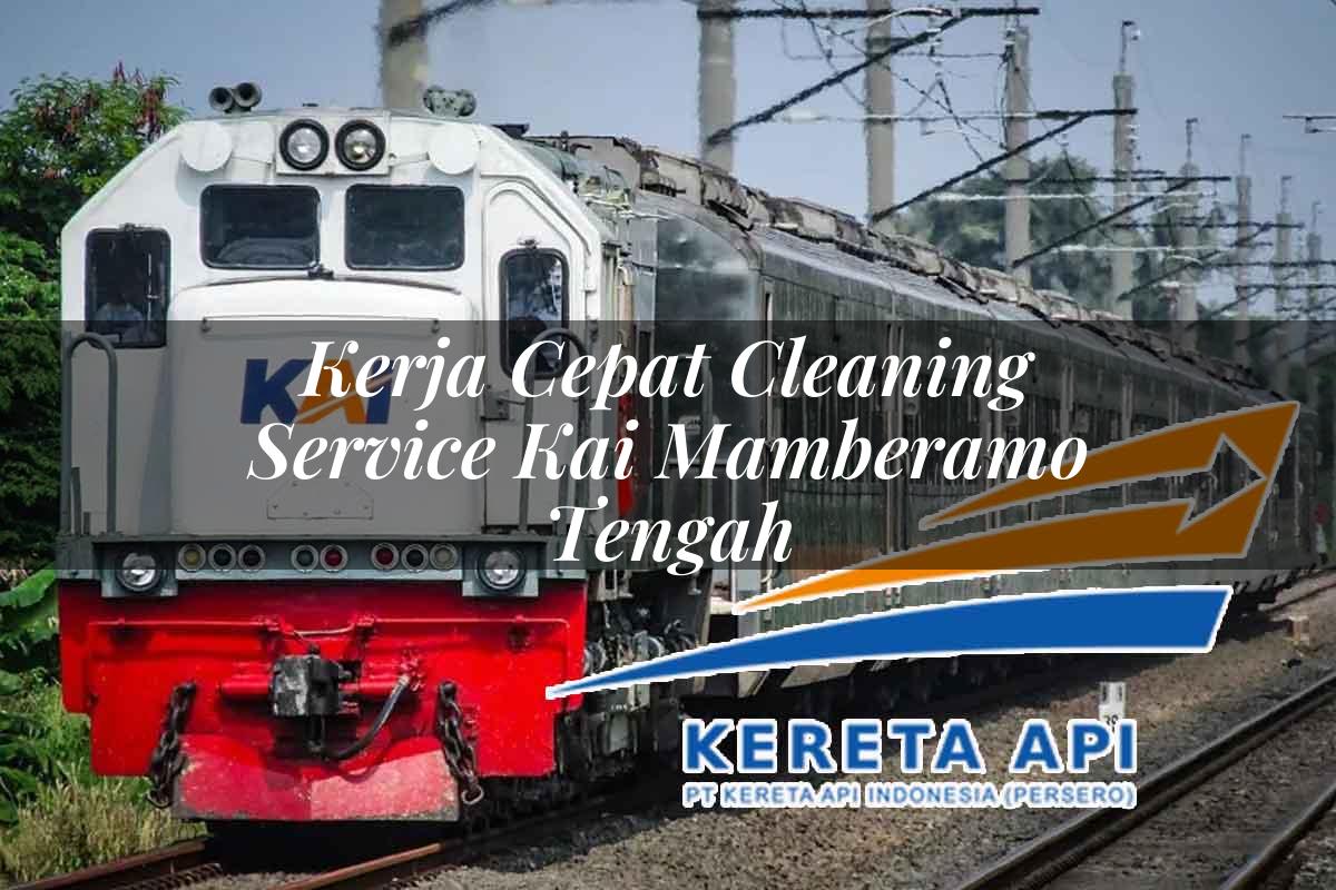 Kerja Cepat Cleaning Service KAI Mamberamo Tengah Tahun 2025