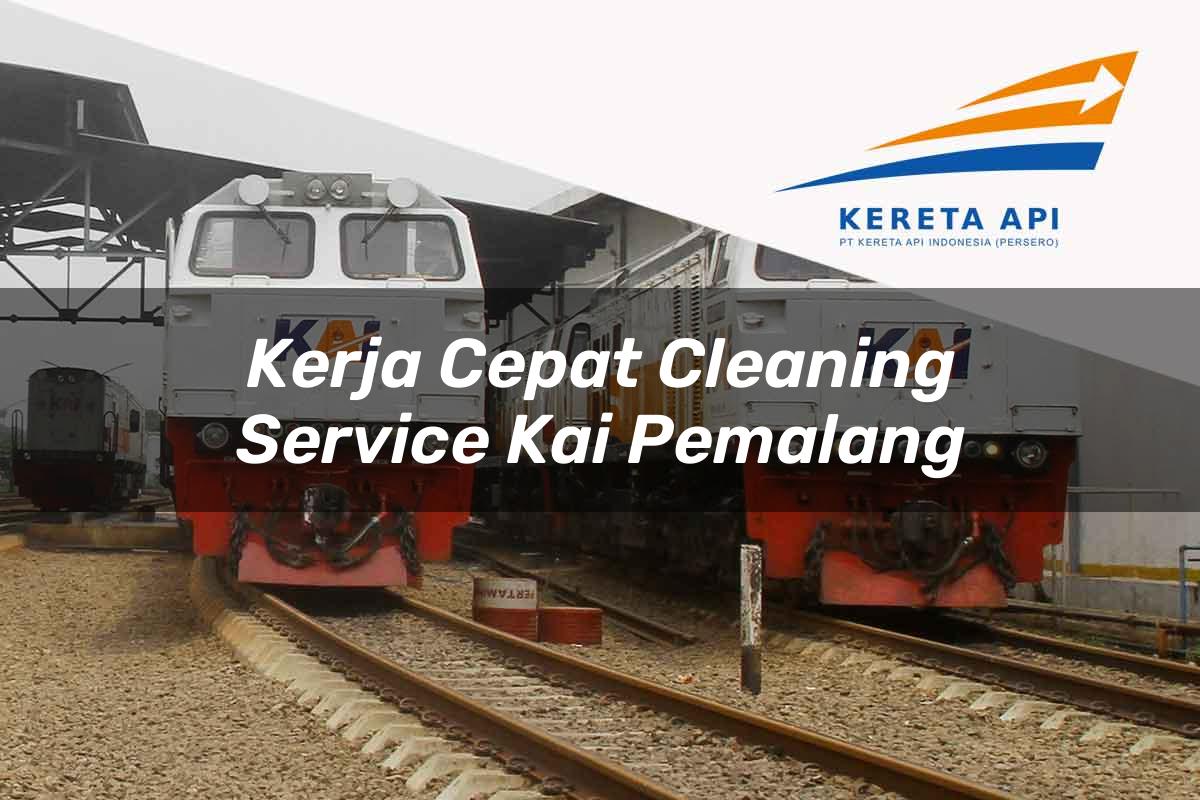 Kerja Cepat Cleaning Service KAI Pemalang Tahun 2025