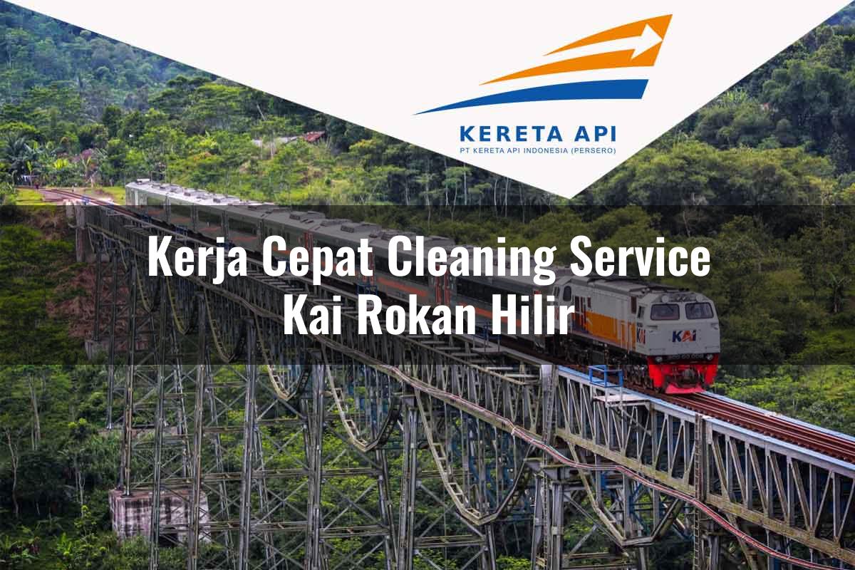 Kerja Cepat Cleaning Service KAI Rokan Hilir Tahun 2025