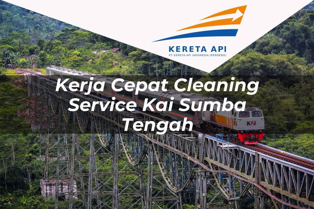 Kerja Cepat Cleaning Service KAI Sumba Tengah Tahun 2025
