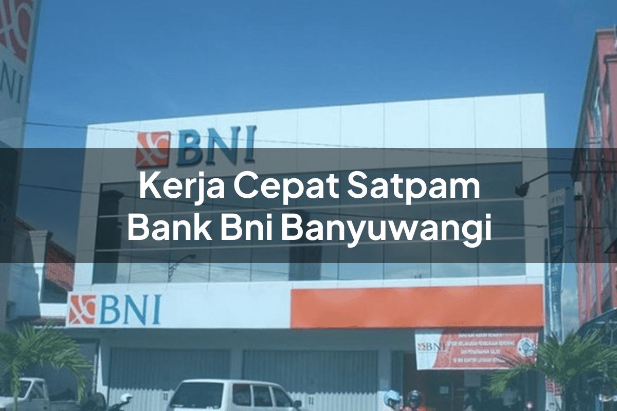 Kerja Cepat Satpam Bank BNI Banyuwangi Tahun 2025