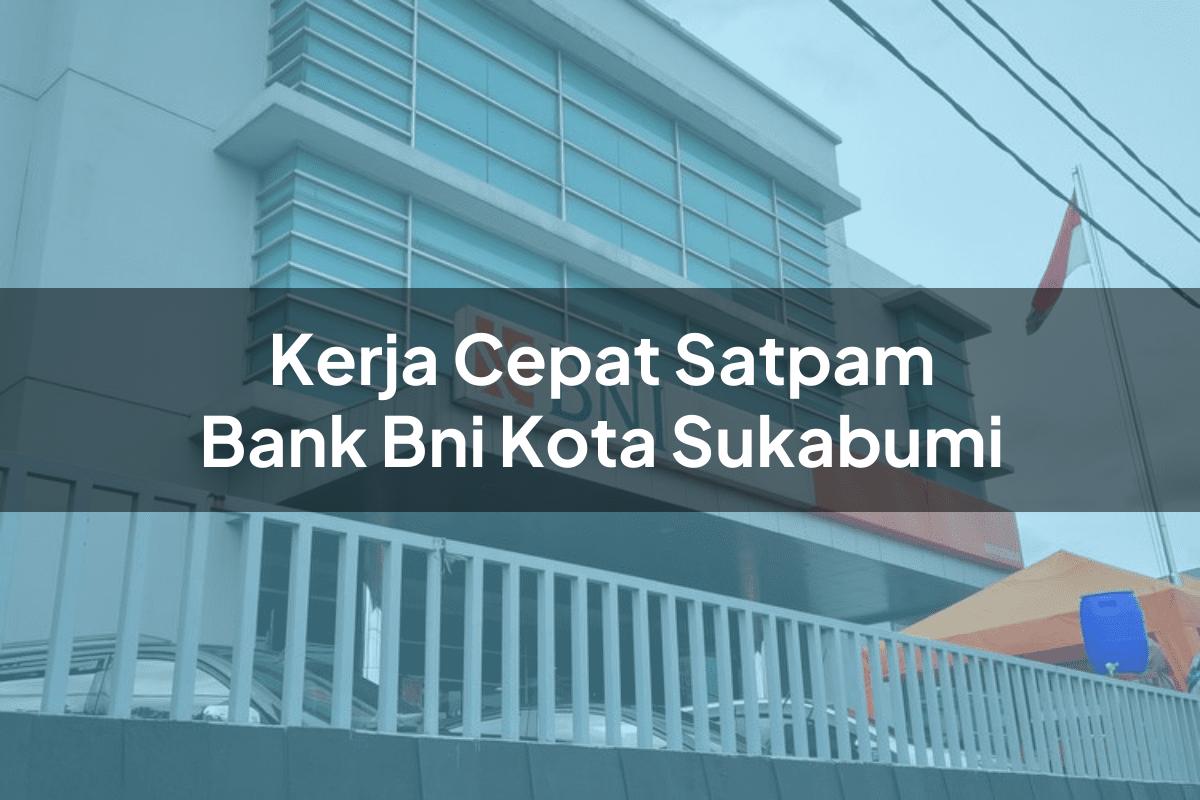 Kerja Cepat Satpam Bank BNI Kota Sukabumi Tahun 2025