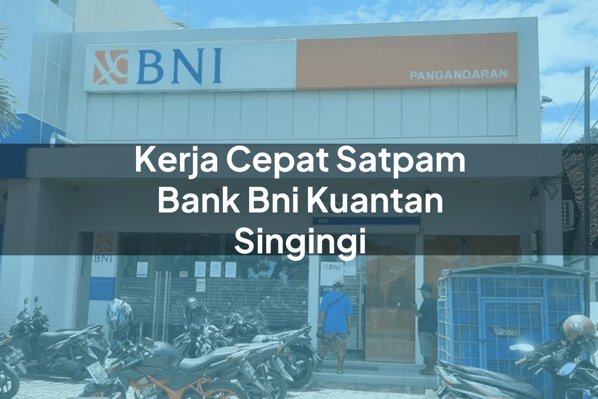 Kerja Cepat Satpam Bank BNI Kuantan Singingi Tahun 2025