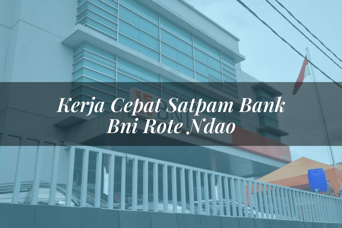 Kerja Cepat Satpam Bank BNI Rote Ndao Tahun 2025