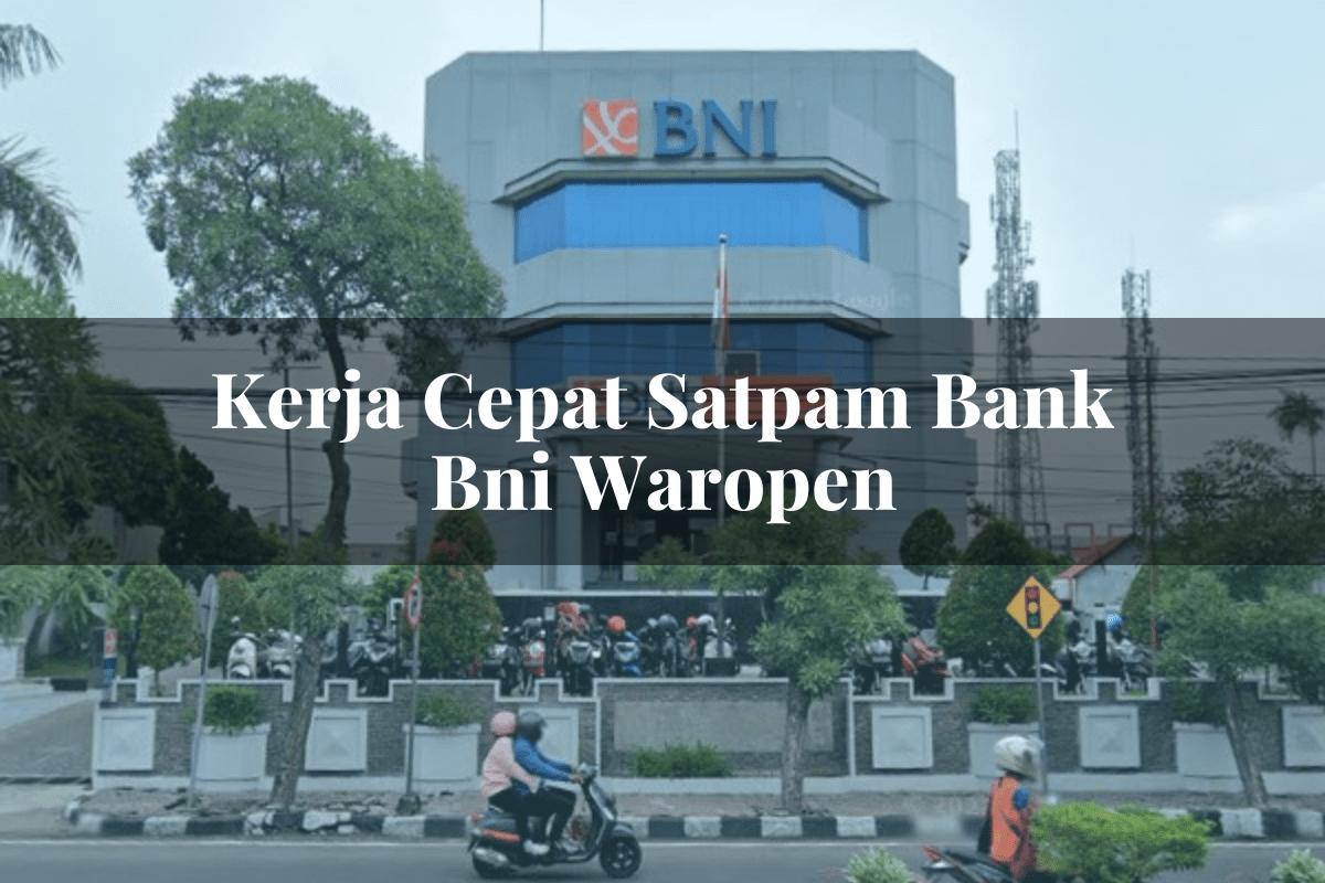 Kerja Cepat Satpam Bank BNI Waropen Tahun 2025
